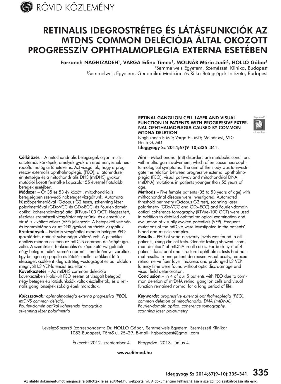 FUNCTION IN PATIENTS WITH PROGRESSIVE EXTER- NAL OPHTHALMOPLEGIA CAUSED BY COMMON MTDNA DELETION Naghizadeh F, MD; Varga ET, MD; Molnár MJ, MD; Holló G, MD Ideggyogy Sz 2014;67(9 10):335 341.