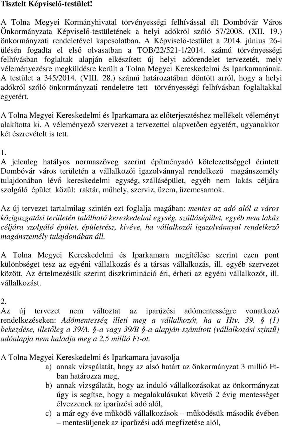 számú törvényességi felhívásban foglaltak alapján elkészített új helyi adórendelet tervezetét, mely véleményezésre megküldésre került a Tolna Megyei Kereskedelmi és Iparkamarának.