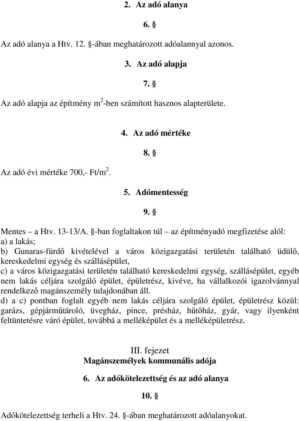 -ban foglaltakon túl az építményadó megfizetése alól: a) a lakás; b) Gunaras-fürdő kivételével a város közigazgatási területén található üdülő, kereskedelmi egység és szállásépület, c) a város