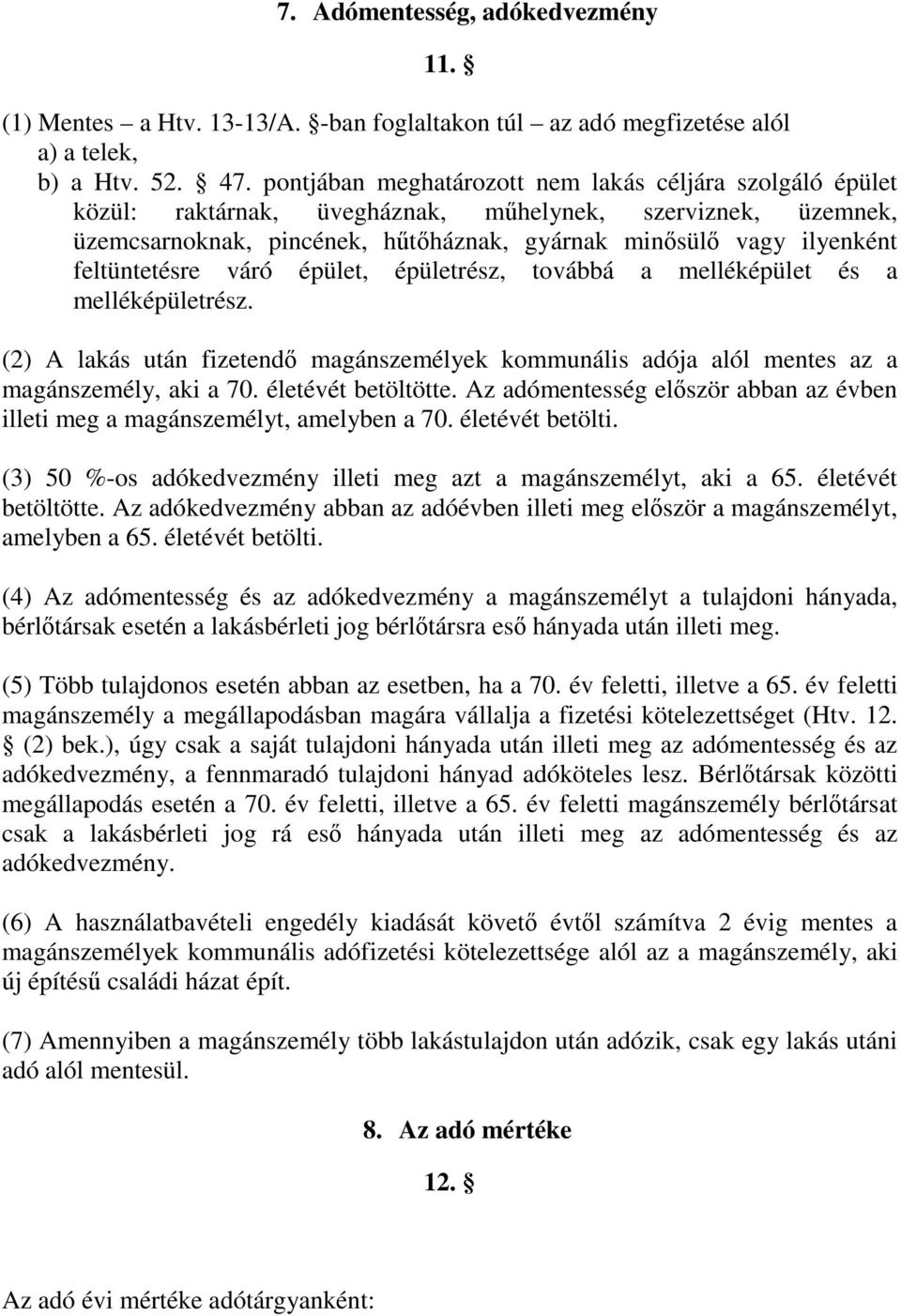 feltüntetésre váró épület, épületrész, továbbá a melléképület és a melléképületrész. (2) A lakás után fizetendő magánszemélyek kommunális adója alól mentes az a magánszemély, aki a 70.