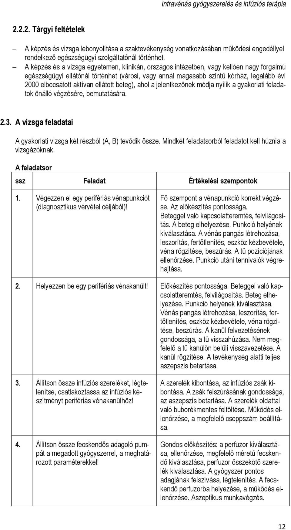 aktívan ellátott beteg), ahol a jelentkezőnek módja nyílik a gyakorlati feladatok önálló végzésére, bemutatására. 2.3. A vizsga feladatai A gyakorlati vizsga két részből (A, B) tevődik össze.