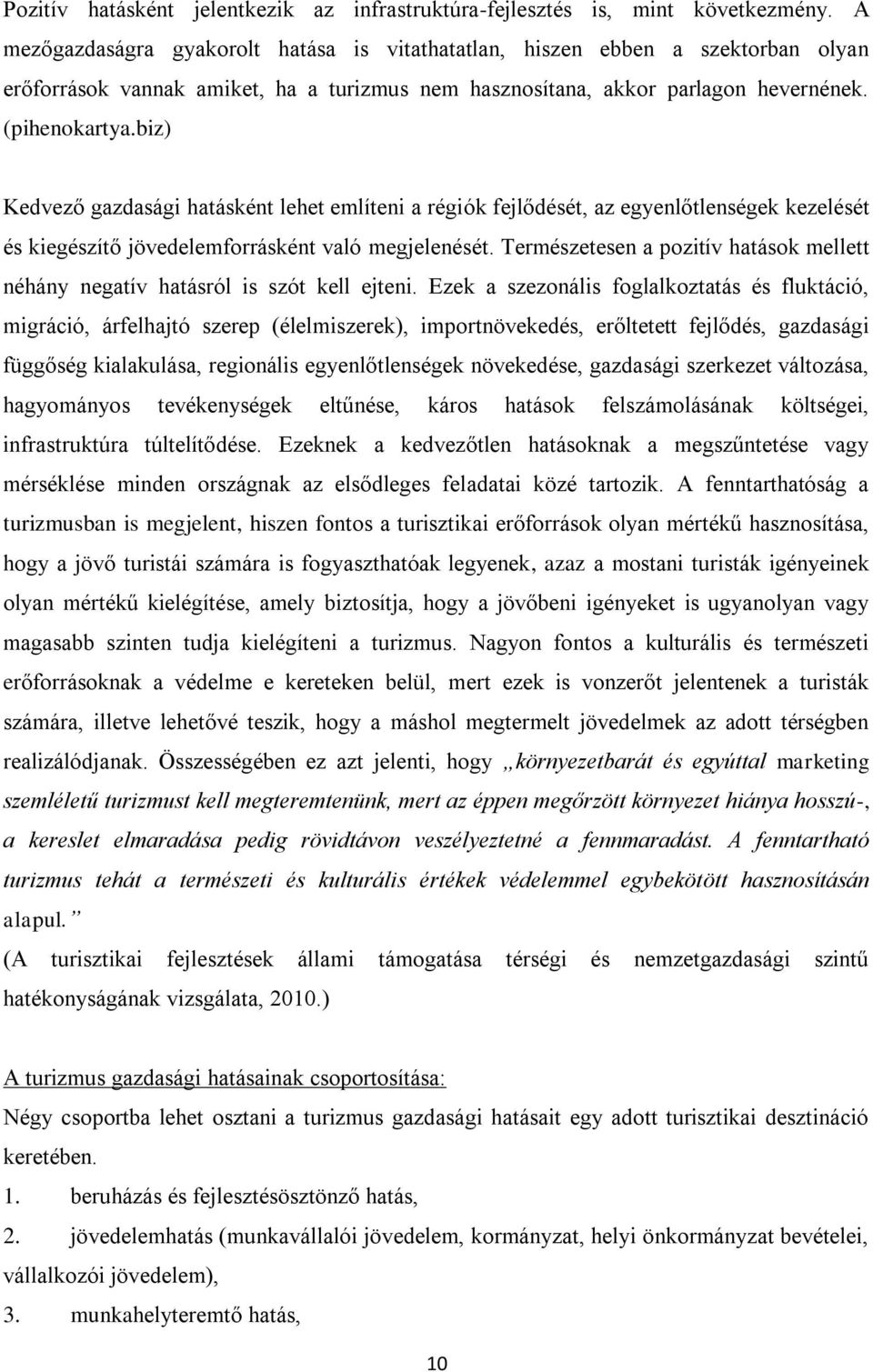 biz) Kedvező gazdasági hatásként lehet említeni a régiók fejlődését, az egyenlőtlenségek kezelését és kiegészítő jövedelemforrásként való megjelenését.