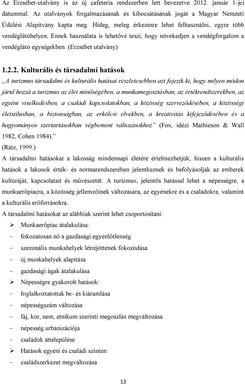 2. Kulturális és társadalmi hatások A turizmus társadalmi és kulturális hatásai részletesebben azt fejezik ki, hogy milyen módon járul hozzá a turizmus az élet minőségében, a munkamegosztásban, az