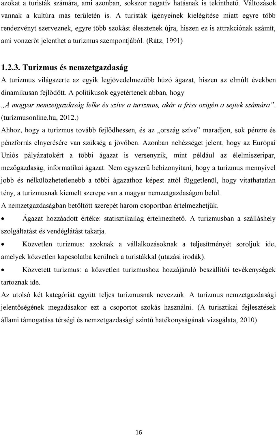 (Rátz, 1991) 1.2.3. Turizmus és nemzetgazdaság A turizmus világszerte az egyik legjövedelmezőbb húzó ágazat, hiszen az elmúlt években dinamikusan fejlődött.