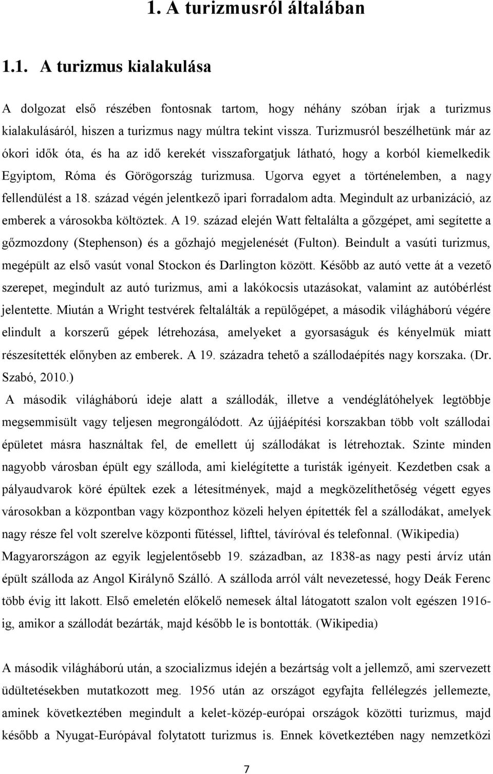 Ugorva egyet a történelemben, a nagy fellendülést a 18. század végén jelentkező ipari forradalom adta. Megindult az urbanizáció, az emberek a városokba költöztek. A 19.