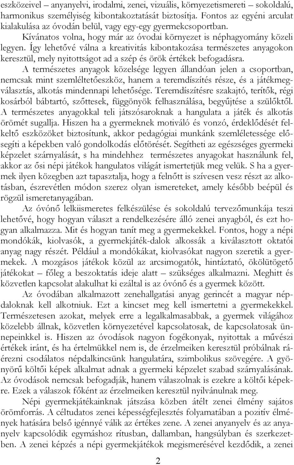 Így lehetővé válna a kreativitás kibontakozása természetes anyagokon keresztül, mely nyitottságot ad a szép és örök értékek befogadásra.