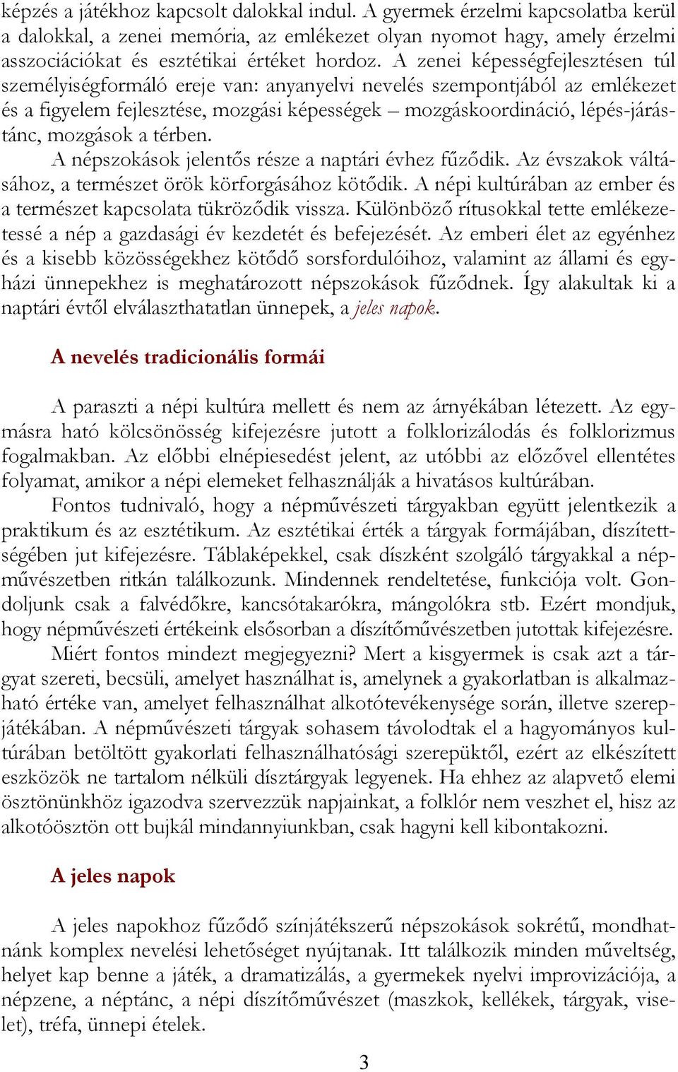 a térben. A népszokások jelentős része a naptári évhez fűződik. Az évszakok váltásához, a természet örök körforgásához kötődik. A népi kultúrában az ember és a természet kapcsolata tükröződik vissza.