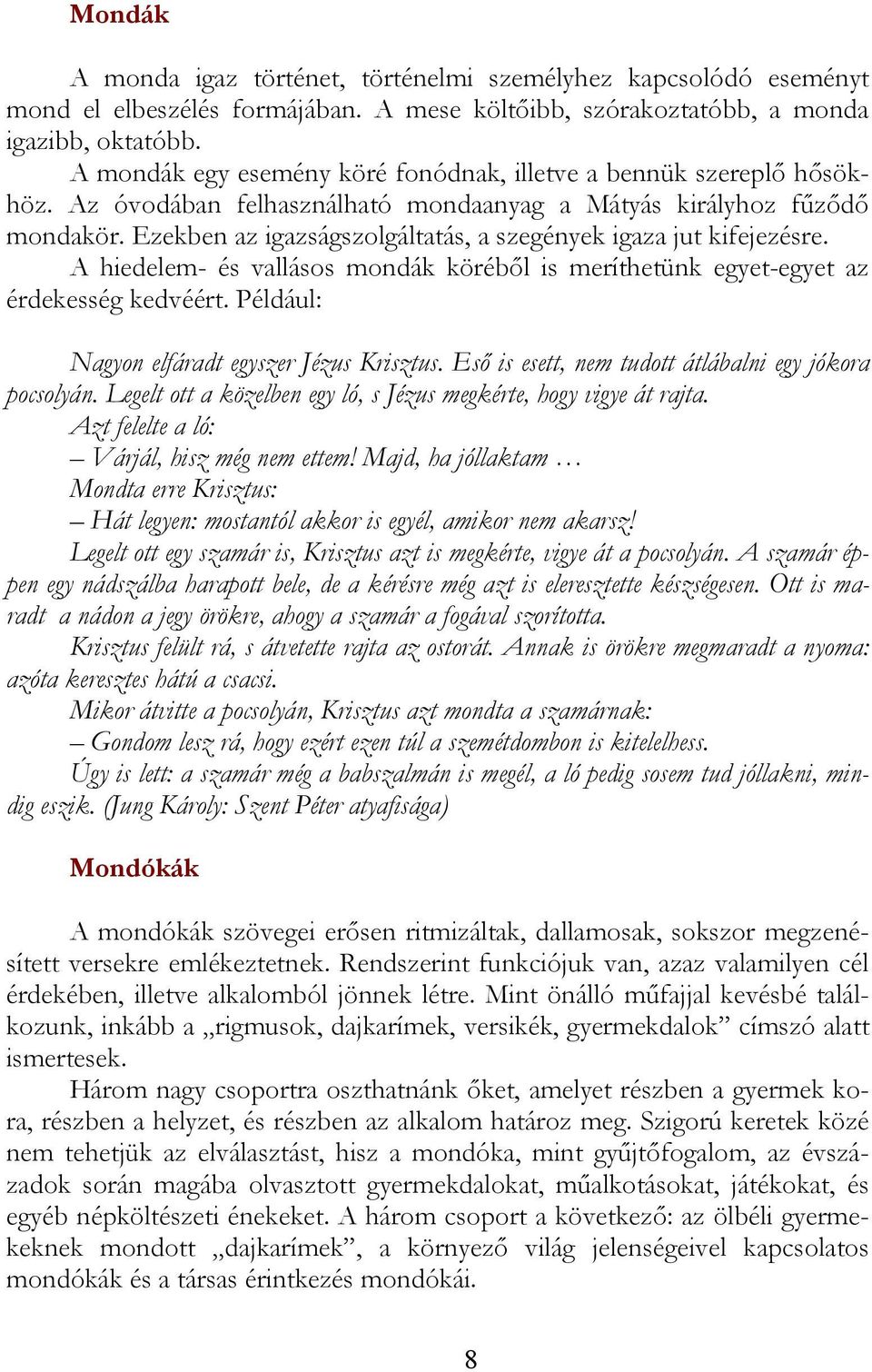 Ezekben az igazságszolgáltatás, a szegények igaza jut kifejezésre. A hiedelem- és vallásos mondák köréből is meríthetünk egyet-egyet az érdekesség kedvéért.