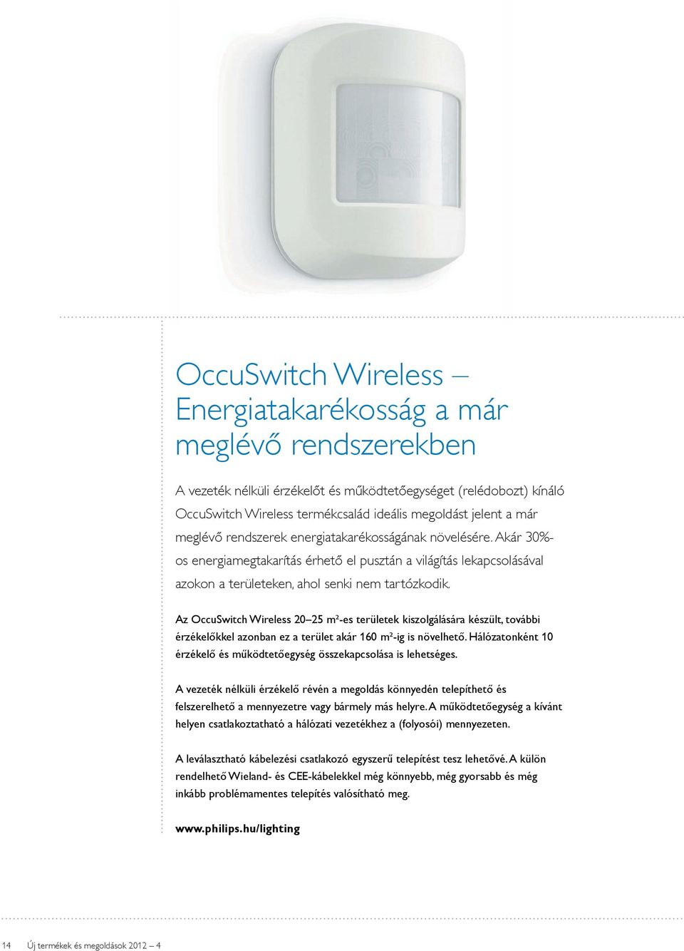 Az OccuSwitch Wireless 20 25 m²-es területek kiszolgálására készült, további érzékelőkkel azonban ez a terület akár 160 m²-ig is növelhető.