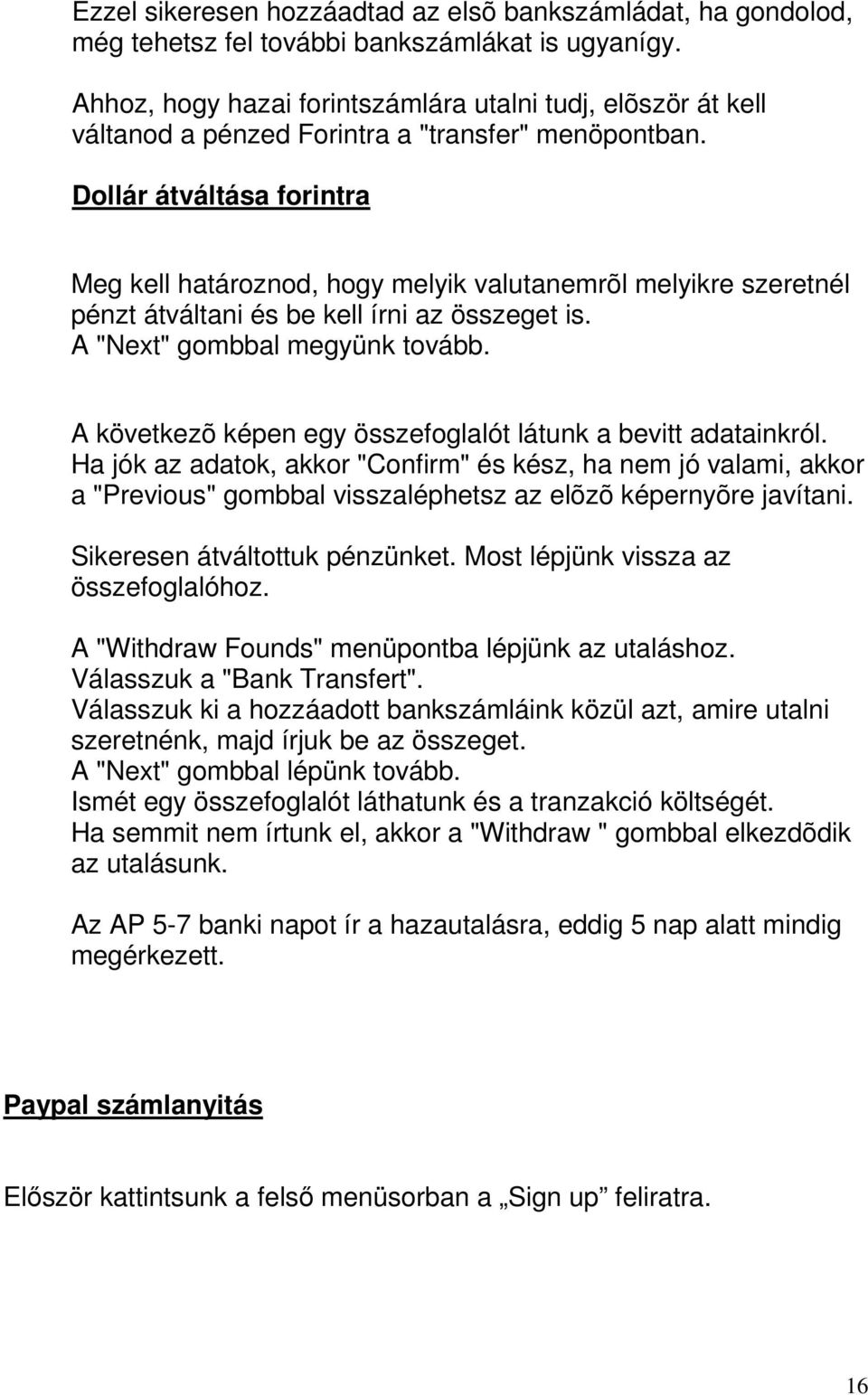 Dollár átváltása forintra Meg kell határoznod, hogy melyik valutanemrõl melyikre szeretnél pénzt átváltani és be kell írni az összeget is. A "Next" gombbal megyünk tovább.