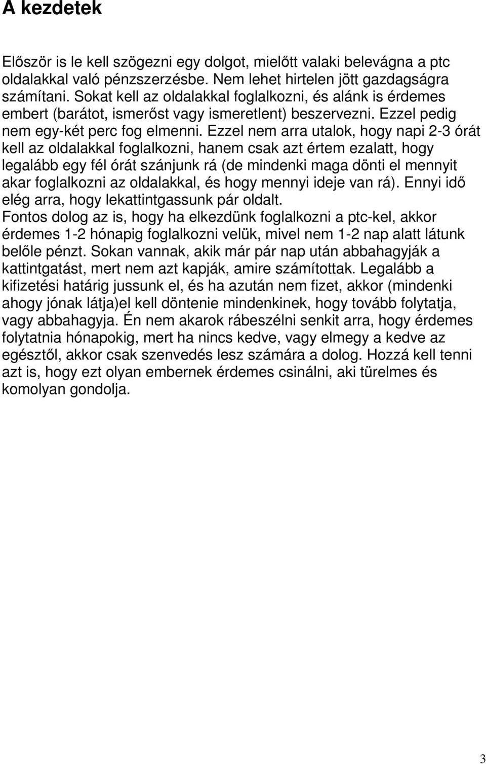 Ezzel nem arra utalok, hogy napi 2-3 órát kell az oldalakkal foglalkozni, hanem csak azt értem ezalatt, hogy legalább egy fél órát szánjunk rá (de mindenki maga dönti el mennyit akar foglalkozni az