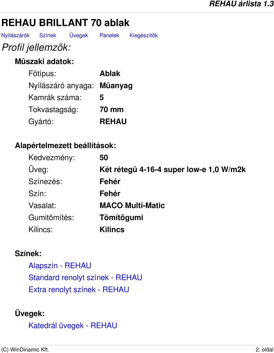 Két rétegû 4-16-4 super low-e 1,0 W/m2k Színezés: Fehér Szín: Fehér Vasalat: MACO Multi-Matic Gumitömítés: Tömítõgumi Kilincs: