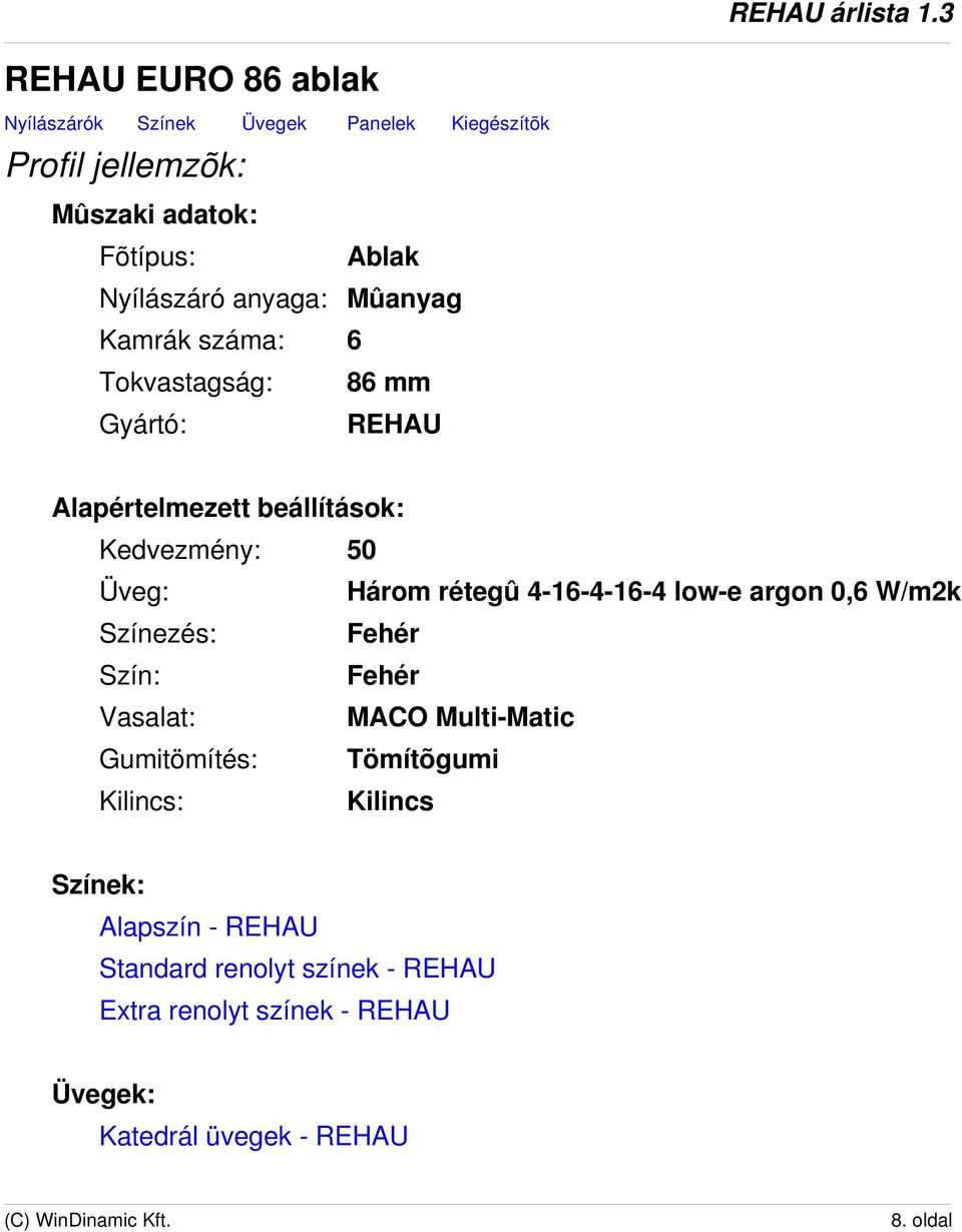 rétegû 4-16-4-16-4 low-e argon 0,6 W/m2k Színezés: Fehér Szín: Fehér Vasalat: MACO Multi-Matic Gumitömítés: Tömítõgumi Kilincs: