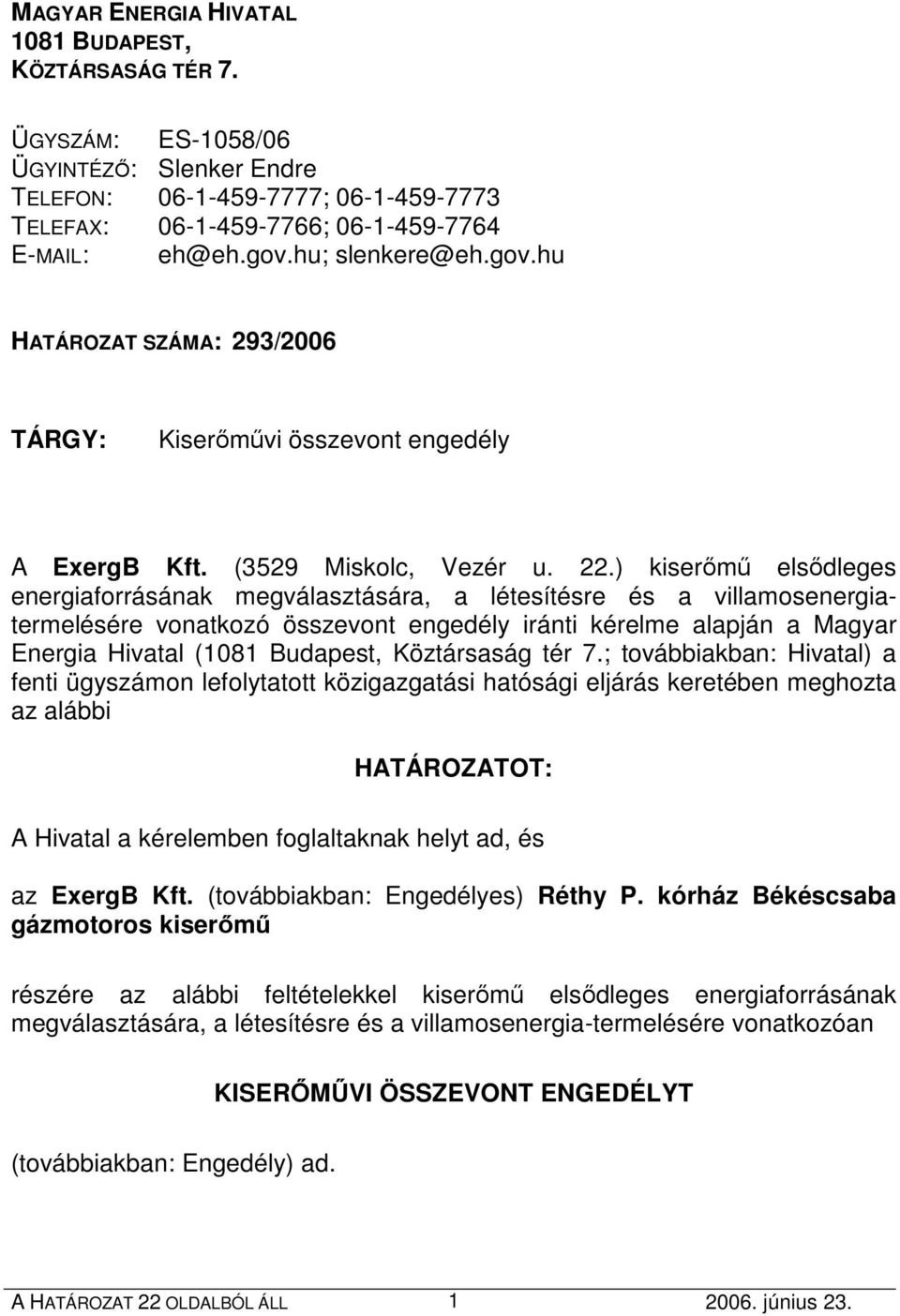 ) kiserımő elsıdleges energiaforrásának megválasztására, a létesítésre és a villamosenergiatermelésére vonatkozó összevont engedély iránti kérelme alapján a Magyar Energia Hivatal (1081 Budapest,