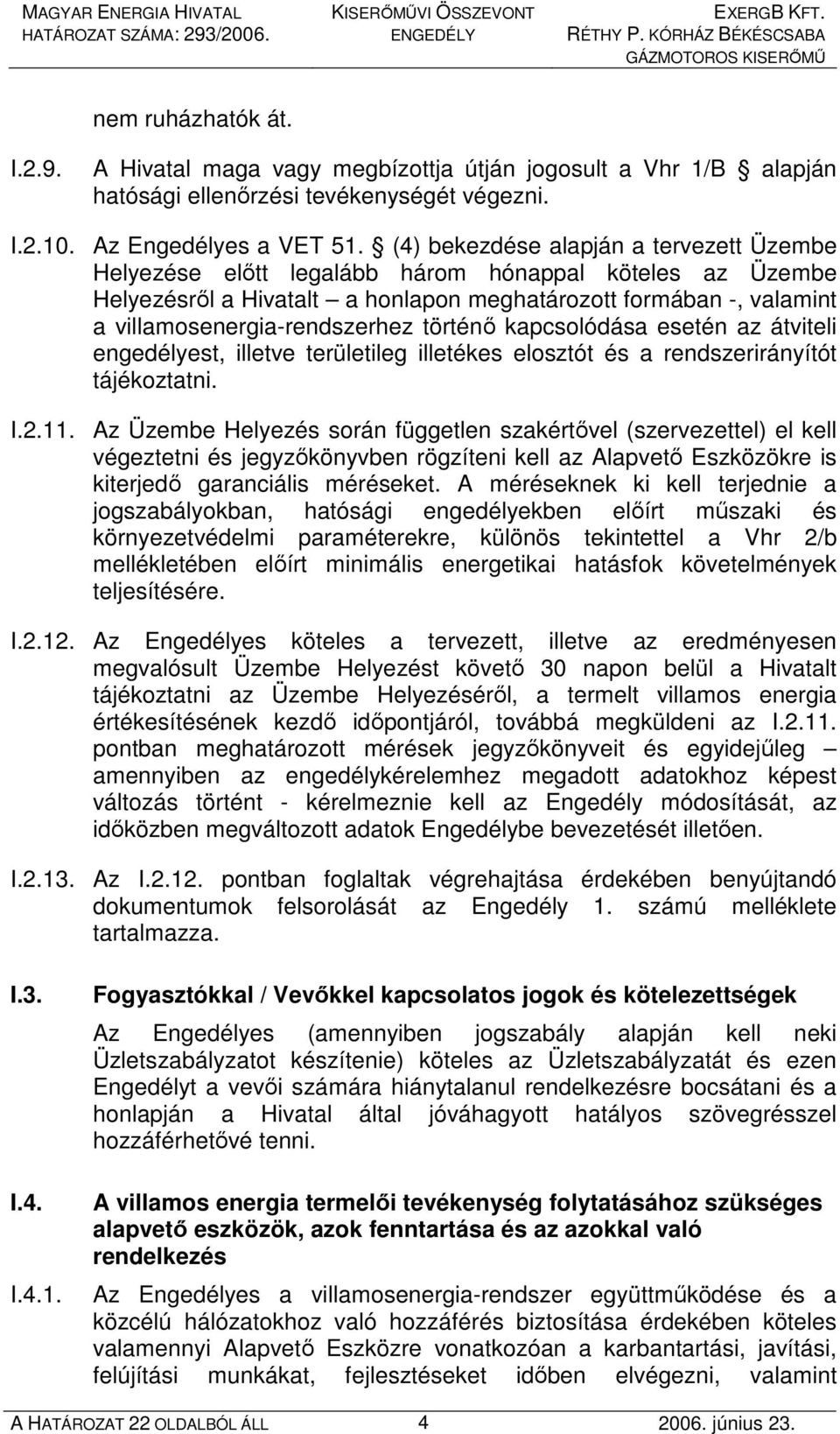 történı kapcsolódása esetén az átviteli engedélyest, illetve területileg illetékes elosztót és a rendszerirányítót tájékoztatni. I.2.11.