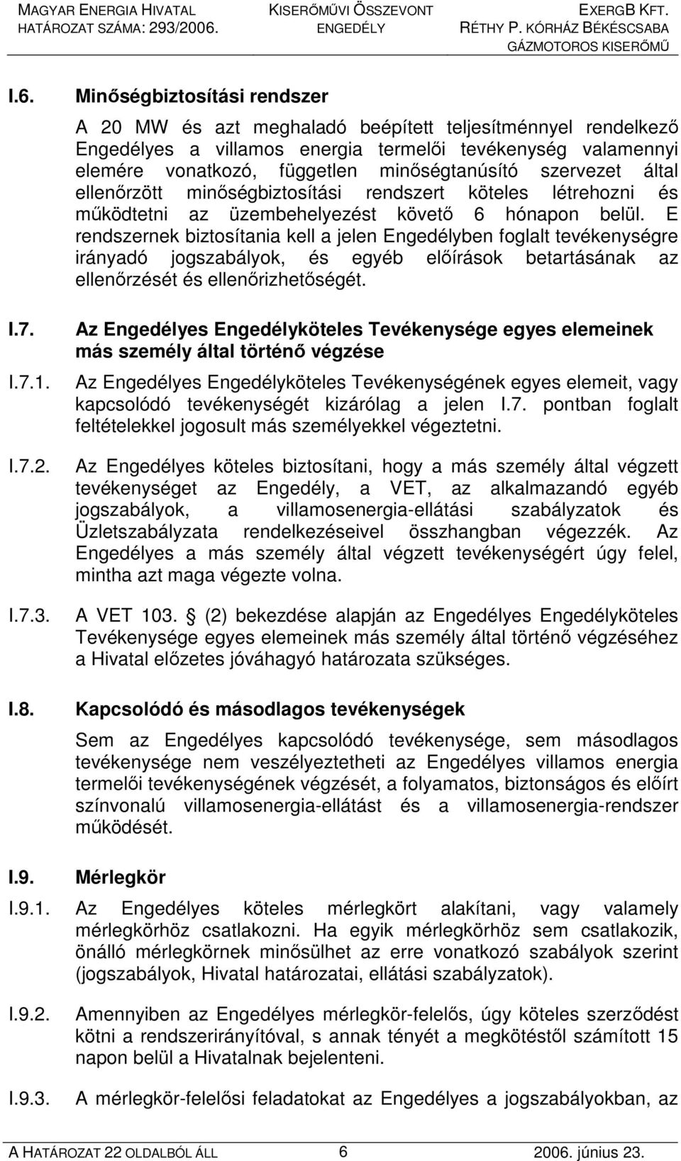 szervezet által ellenırzött minıségbiztosítási rendszert köteles létrehozni és mőködtetni az üzembehelyezést követı 6 hónapon belül.