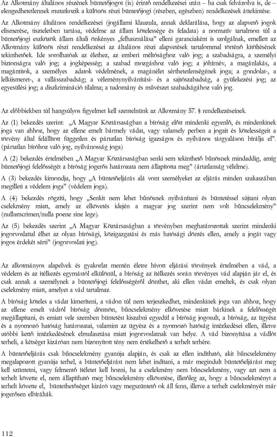 Az Alkotmány általános rendelkezései (jogállami klauzula, annak deklarálása, hogy az alapvető jogok elismerése, tiszteletben tartása, védelme az állam kötelessége és feladata) a normatív tartalmon