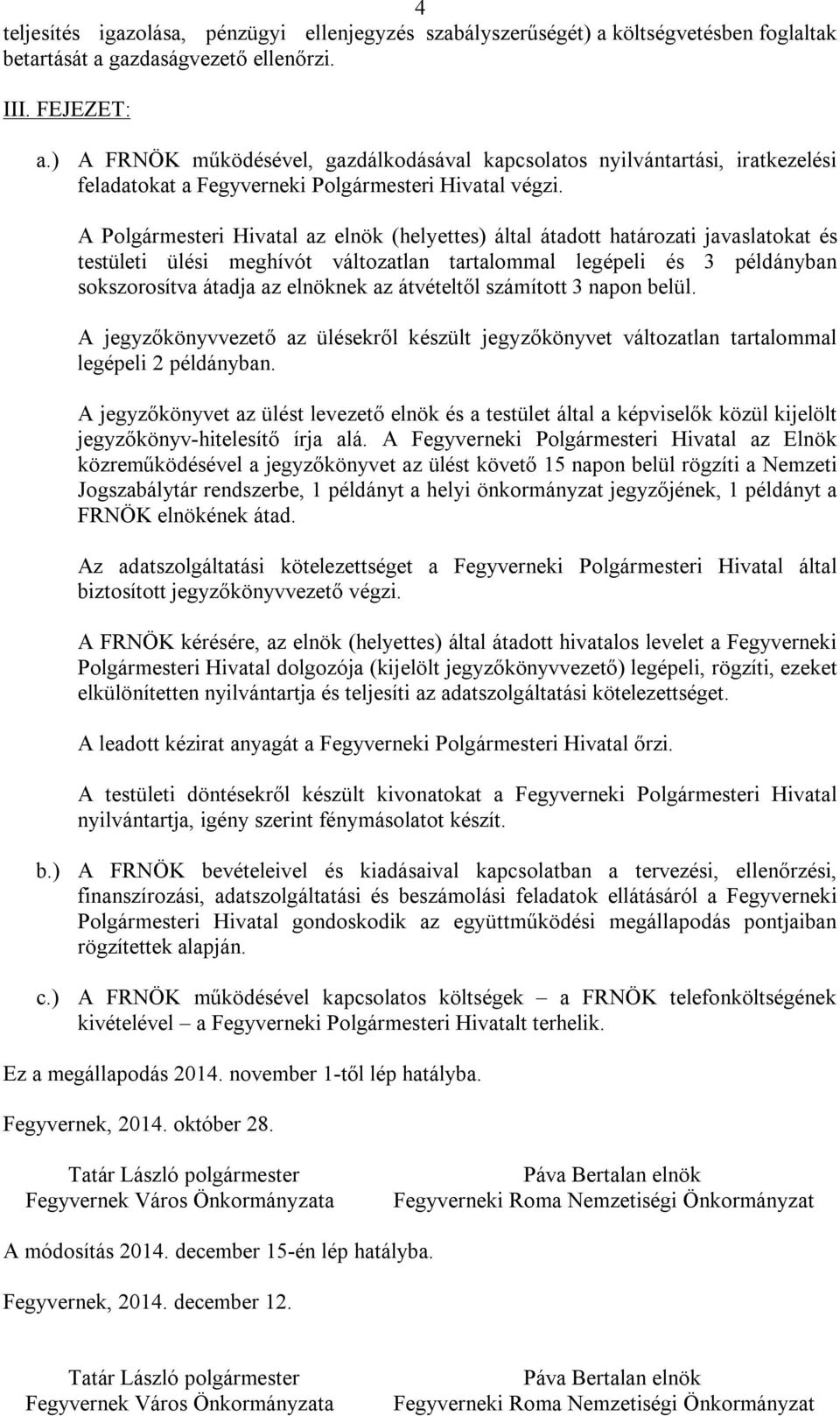 A Polgármesteri Hivatal az elnök (helyettes) által átadott határozati javaslatokat és testületi ülési meghívót változatlan tartalommal legépeli és 3 példányban sokszorosítva átadja az elnöknek az