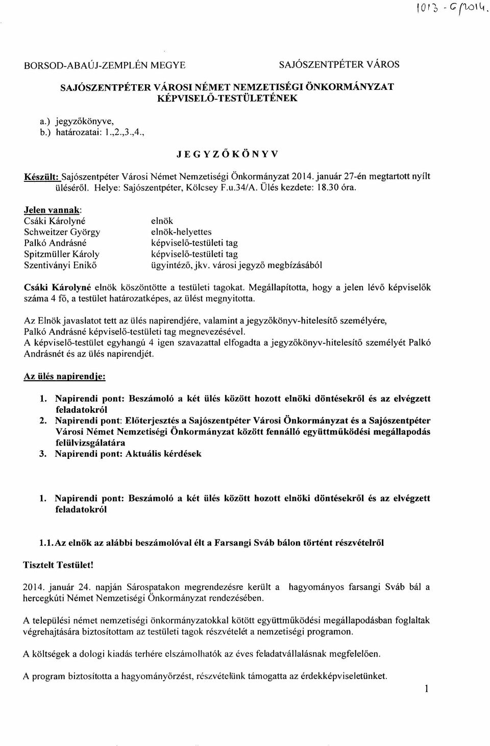 Jelen vannak: Csáki Károlyné Schweitzer György Palkó Andrásné Spitzmüller Károly Szentiványi Enikő elnök elnök-helyettes képviselő-testületi tag képviselő-testületi tag ügyintéző, jkv.