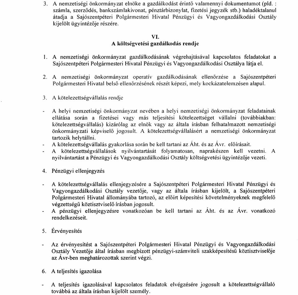 A nemzetiségi önkormányzat gazdálkodásának végrehajtásával kapcsolatos feladatokat a Sajószentpéteri Polgármesteri Hivatal Pénzügyi és Vagyongazdálkodási Osztálya látja el. 2.