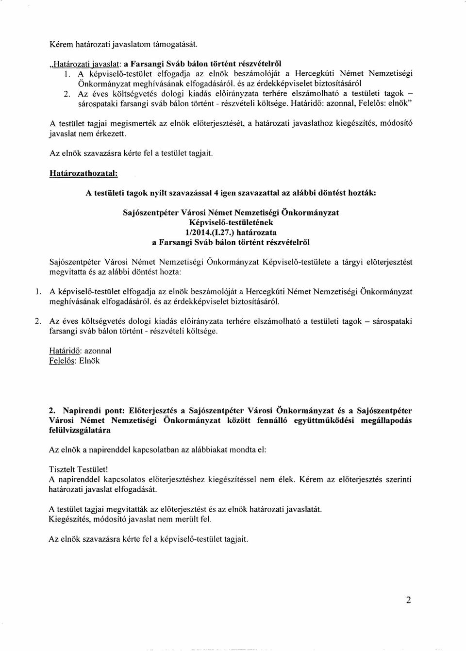 Az éves költségvetés dologi kiadás előirányzata terhére elszámolható a testületi tagok - sárospataki farsangi sváb bálon történt - részvételi költsége.