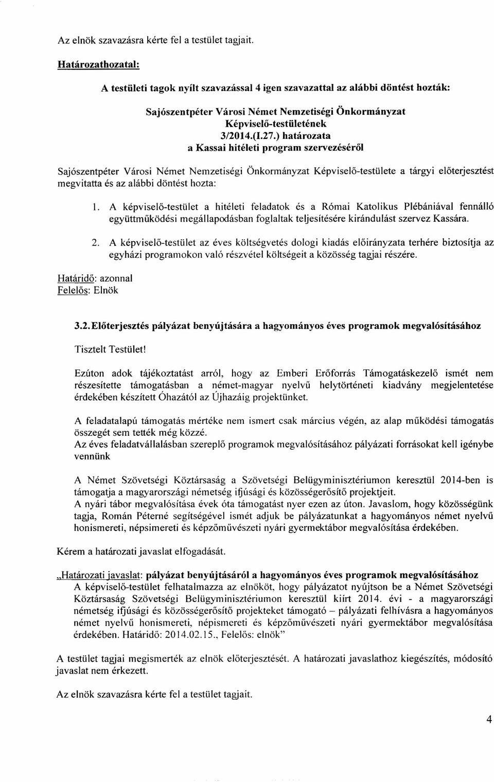 ) határozata a Kassai hitéleti program szervezéséről Sajószentpéter Városi Német Nemzetiségi Önkormányzat Képviselő-testülete a tárgyi előterjesztést megvitatta és az alábbi döntést hozta: 1.