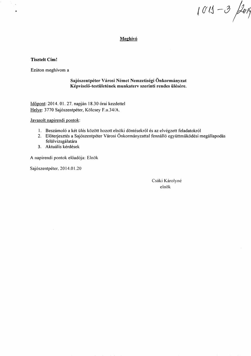 01. 27. napján 18.30 órai kezdettel Helye: 3770 Sajószentpéter, Javasolt napirendi pontok: Kölcsey F.u.34/A. 1. Beszámoló a két ülés között hozott elnöki döntésekről és az elvégzett feladatokról 2.