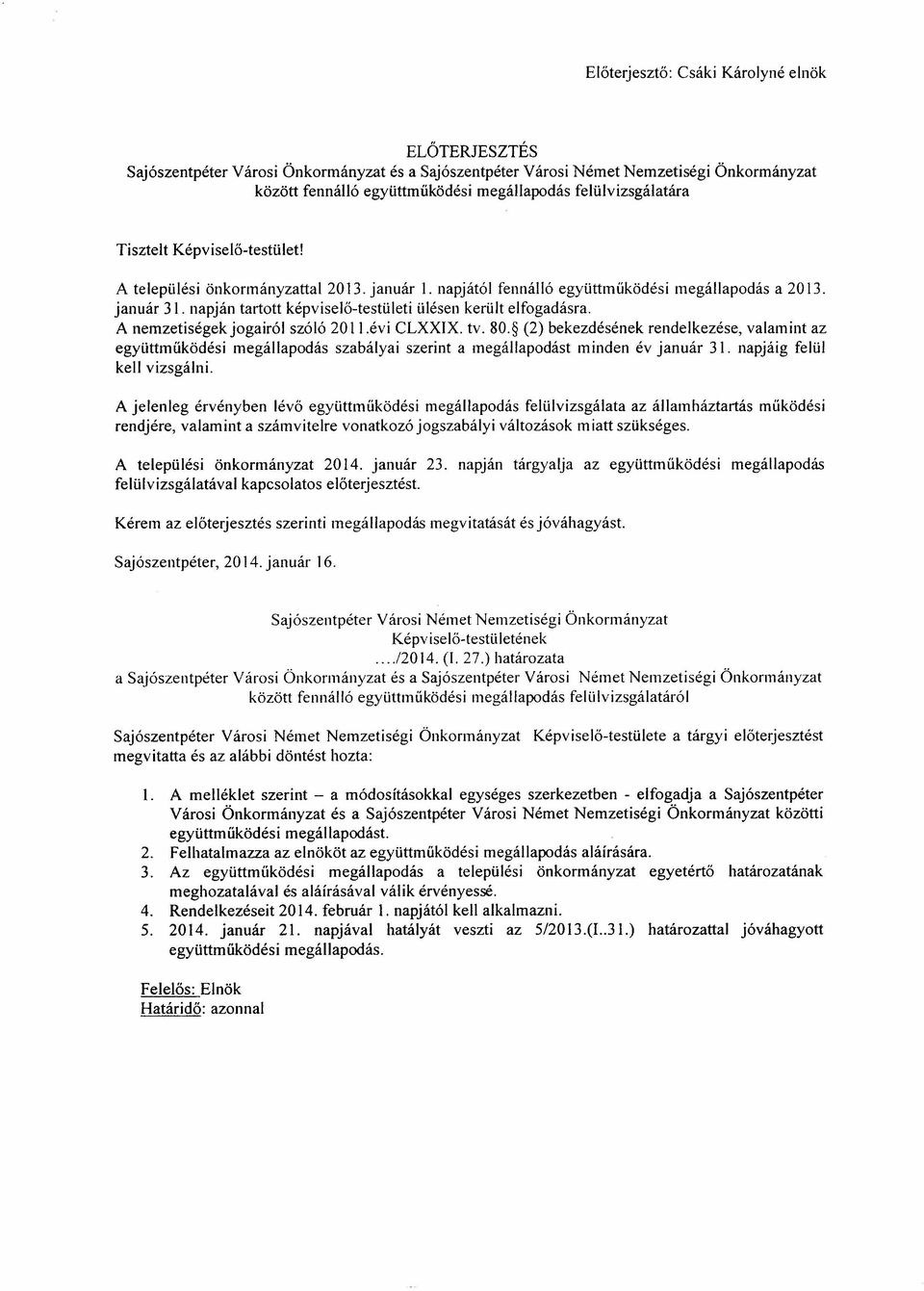 napján tartott képviselő-testületi ülésen került elfogadásra. A nemzetiségek jogairól szóló 2011.évi CLXXIX. tv. 80.