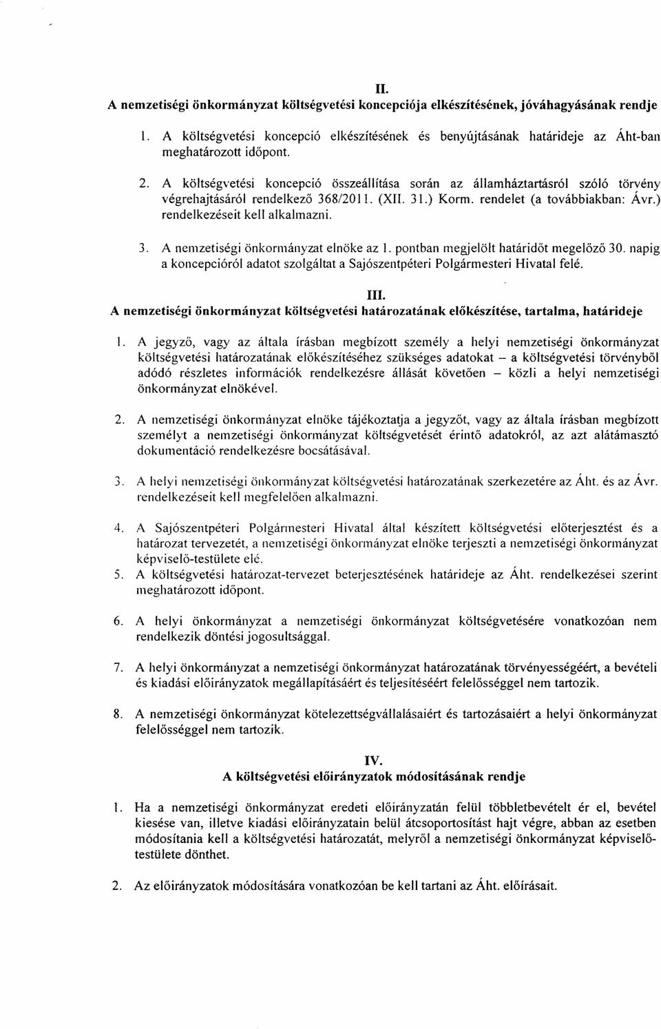 ) rendelkezéseit kell alkalmazni. 3. A nemzetiségi önkormányzat elnöke az l. pontban megjelölt határidőt megelőző 30.