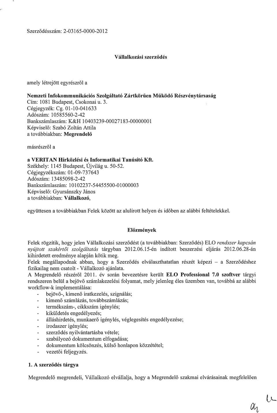 01-10-041633 Adószám: 10585560-2-42 Bankszámlaszám: K&H 10403239-00027183-00000001 Képviselő: Szabó Zoltán Attila a továbbiakban: Megrendelő másrészről a a VERITAN Hírközlési és Informatikai Tanúsító