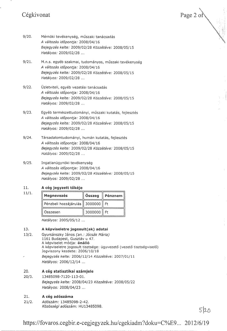 . 9/23, Egyéb természettudományi, műszaki kutatás, fejlesztés A változás időpontja: 2008/04/16 Bejegyzés kelte: 2009/02/28 Közzétéve: 2008/05/15 Hatályos: 2009/02/28. 9/24.