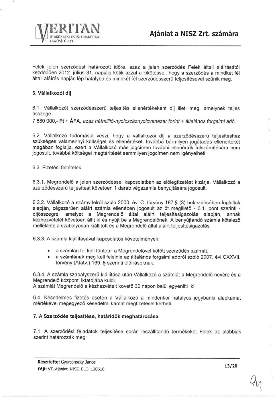 Vállalkozót szerzödésszerű teljesítés ellenértékeként díj illeti meg, amelynek teljes összege: 7 880 000,- Ft + ÁFA, azaz hétmillió-nyolcszáznyolcvanezer forint + általános forgalmi adó, 6.2.