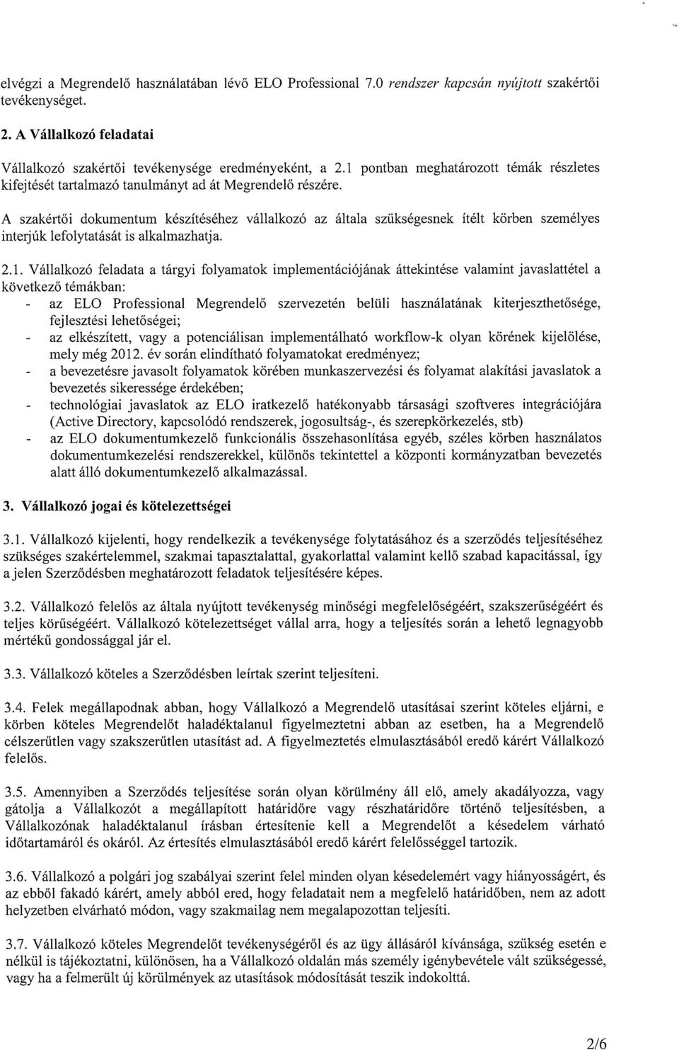 A szakértői dokumentum készítéséhez vállalkozó az általa szükségesnek ítélt körben személyes interjúk lefolytatását is alkalmazhatja. 2.1.