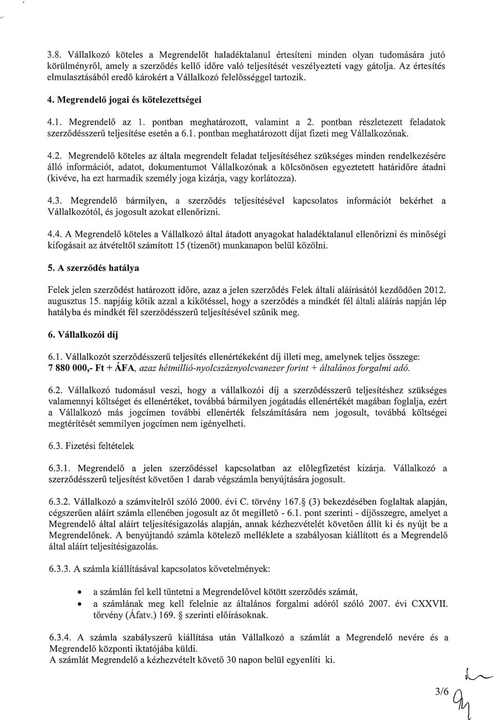 pontban részletezett feladatok szerződésszerű teljesítése esetén a 6.1. pontban meghatározott díjat fizeti meg Vállalkozónak. 4.2.