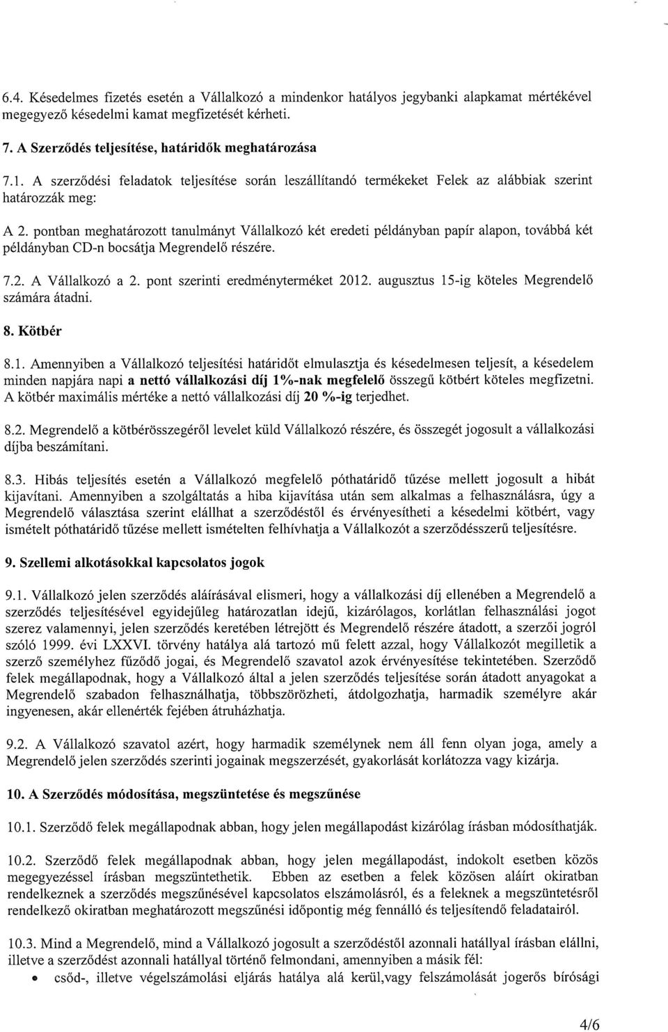 pontban meghatározott tanulmányt Vállalkozó két eredeti példányban papír alapon, továbbá két példányban CD-n bocsátja Megrendelő részére. 7.2. A Vállalkozó a 2. pont szerinti eredményterméket 2012.