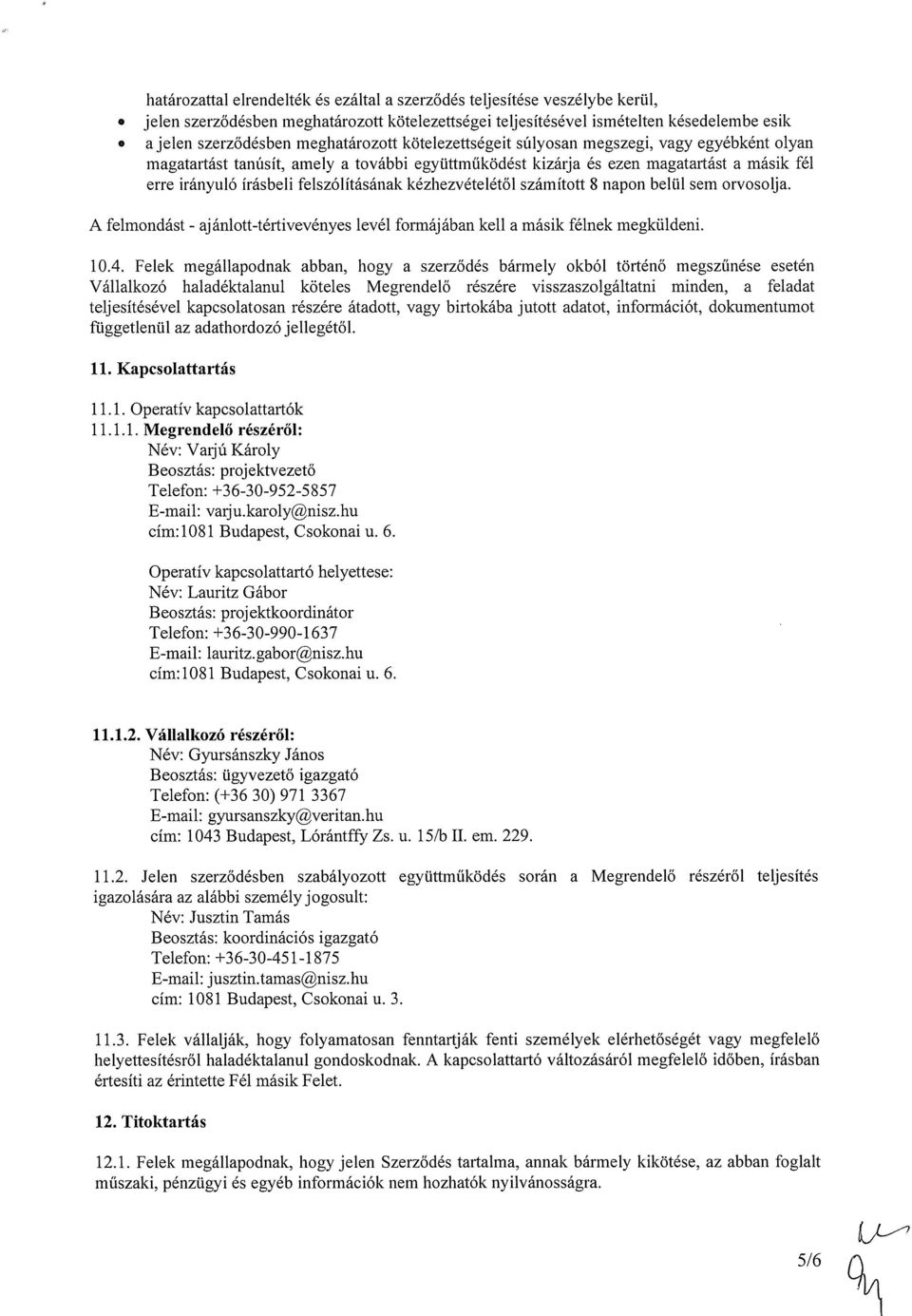 írásbeli felszólításának kézhezvételétől számított 8 napon belül sem orvosolja. A felmondást - aj ánlott-tértivevényes levél formájában kell a másik félnek megküldeni. 10.4.