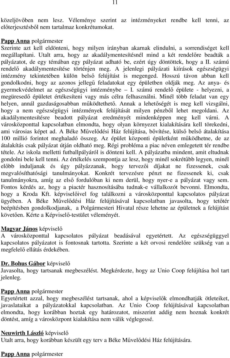 Utalt arra, hogy az akadálymentesítésnél mind a két rendelőre beadták a pályázatot, de egy témában egy pályázat adható be, ezért úgy döntöttek, hogy a II.