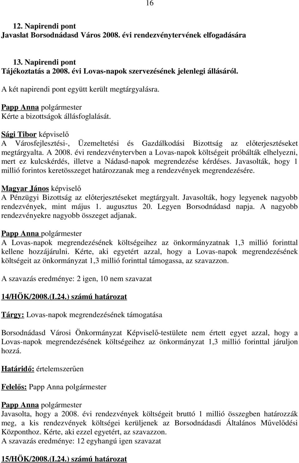 évi rendezvénytervben a Lovas-napok költségeit próbálták elhelyezni, mert ez kulcskérdés, illetve a Nádasd-napok megrendezése kérdéses.