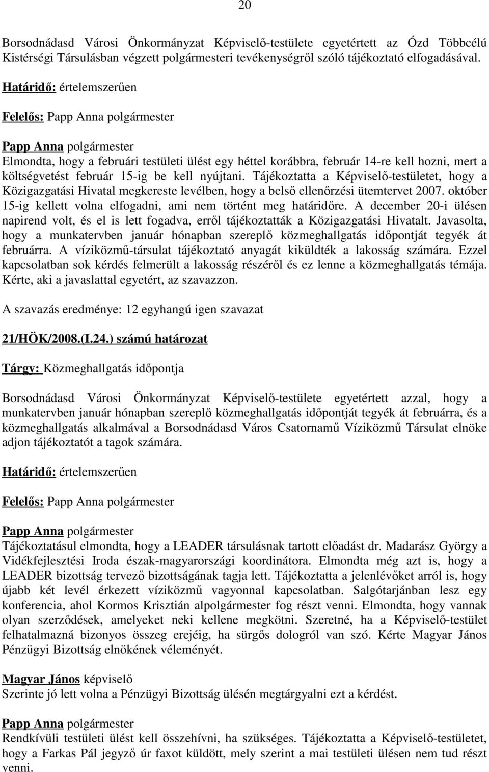 Tájékoztatta a Képviselő-testületet, hogy a Közigazgatási Hivatal megkereste levélben, hogy a belső ellenőrzési ütemtervet 2007. október 15-ig kellett volna elfogadni, ami nem történt meg határidőre.