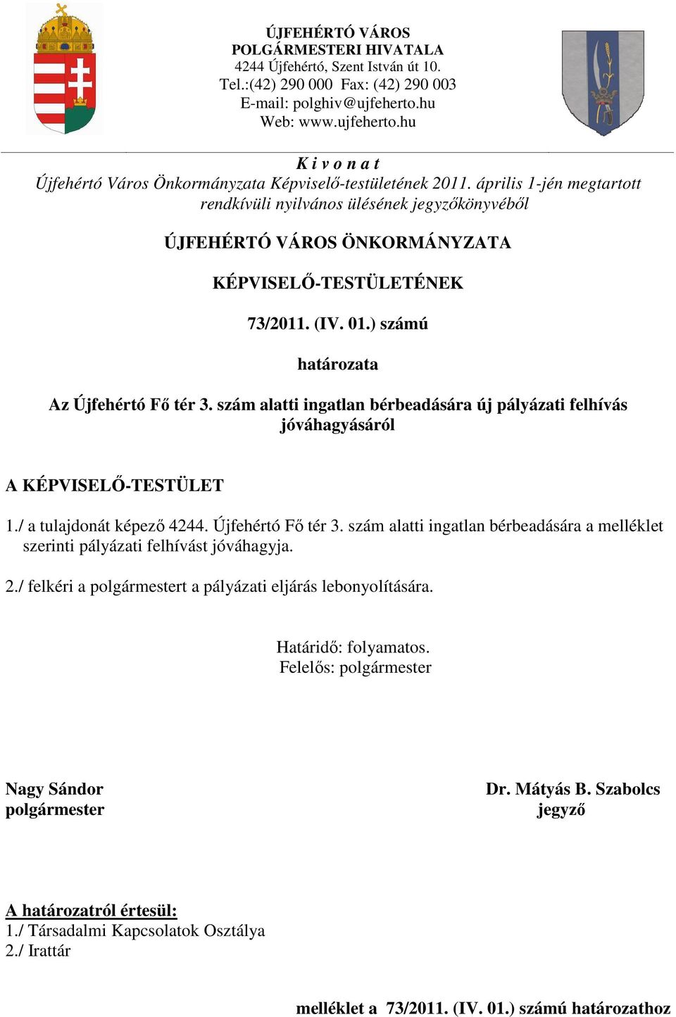 április 1-jén megtartott rendkívüli nyilvános ülésének jegyzőkönyvéből ÚJFEHÉRTÓ VÁROS ÖNKORMÁNYZATA KÉPVISELŐ-TESTÜLETÉNEK 73/2011. (IV. 01.) számú határozata Az Újfehértó Fő tér 3.