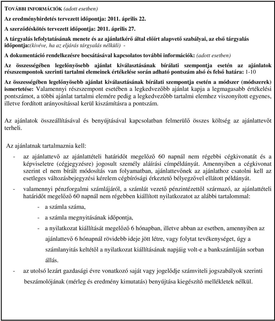 kapcsolatos további információk: (adott esetben) Az összességében legelőnyösebb ajánlat kiválasztásának bírálati szempontja esetén az ajánlatok részszempontok szerinti tartalmi elemeinek értékelése