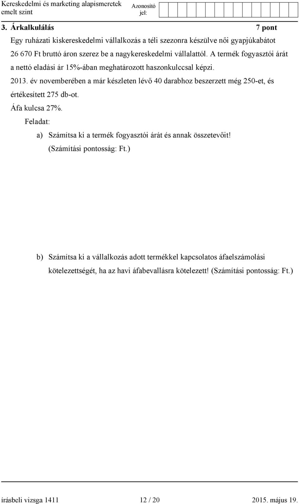 év novemberében a már készleten lévő 40 darabhoz beszerzett még 250-et, és értékesített 275 db-ot. Áfa kulcsa 27%.