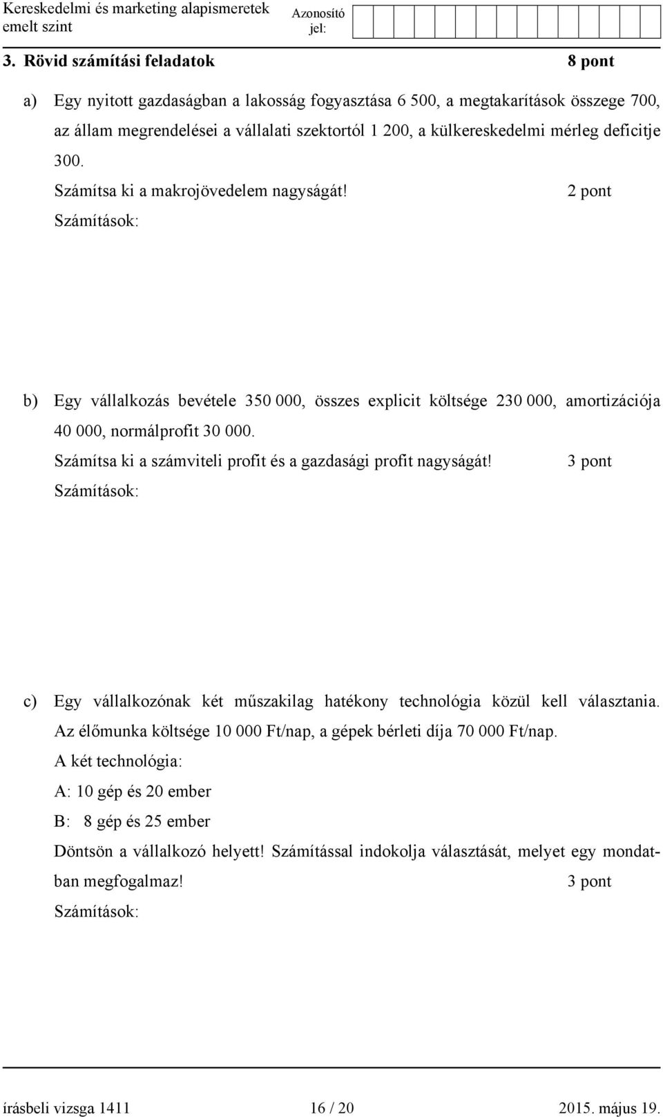 Számítsa ki a számviteli profit és a gazdasági profit nagyságát! 3 pont Számítások: c) Egy vállalkozónak két műszakilag hatékony technológia közül kell választania.