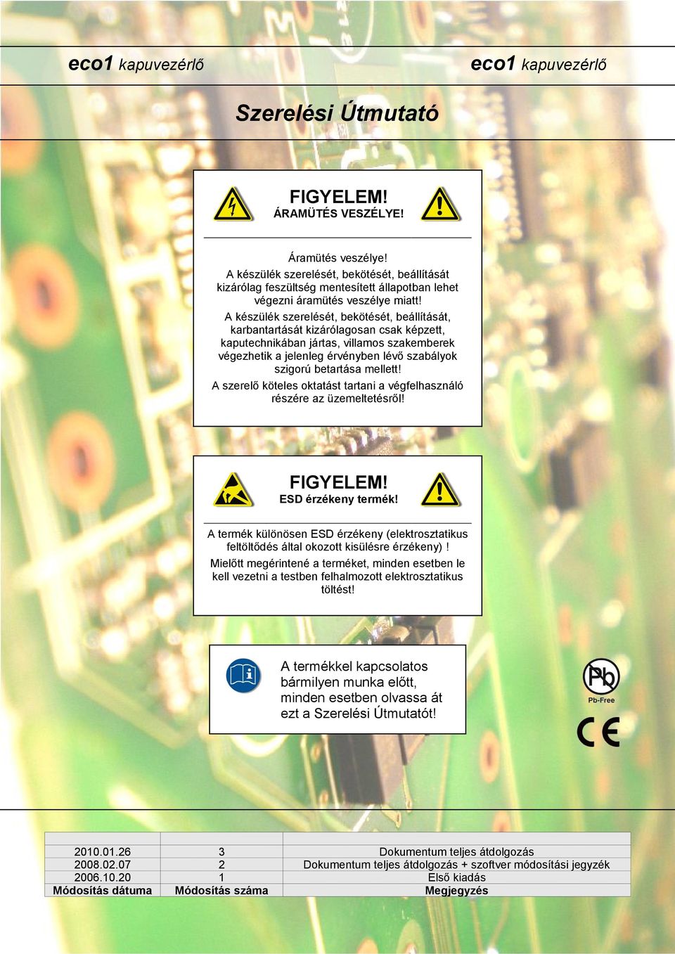 A készülék szerelését, bekötését, beállítását, karbantartását kizárólagosan csak képzett, kaputechnikában jártas, villamos szakemberek végezhetik a jelenleg érvényben lévő szabályok szigorú betartása