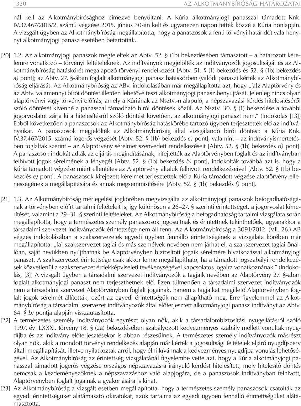 A vizsgált ügyben az Alkotmánybíróság megállapította, hogy a panaszosok a fenti törvényi határidőt valamenynyi alkotmányjogi panasz esetében betartották. [20