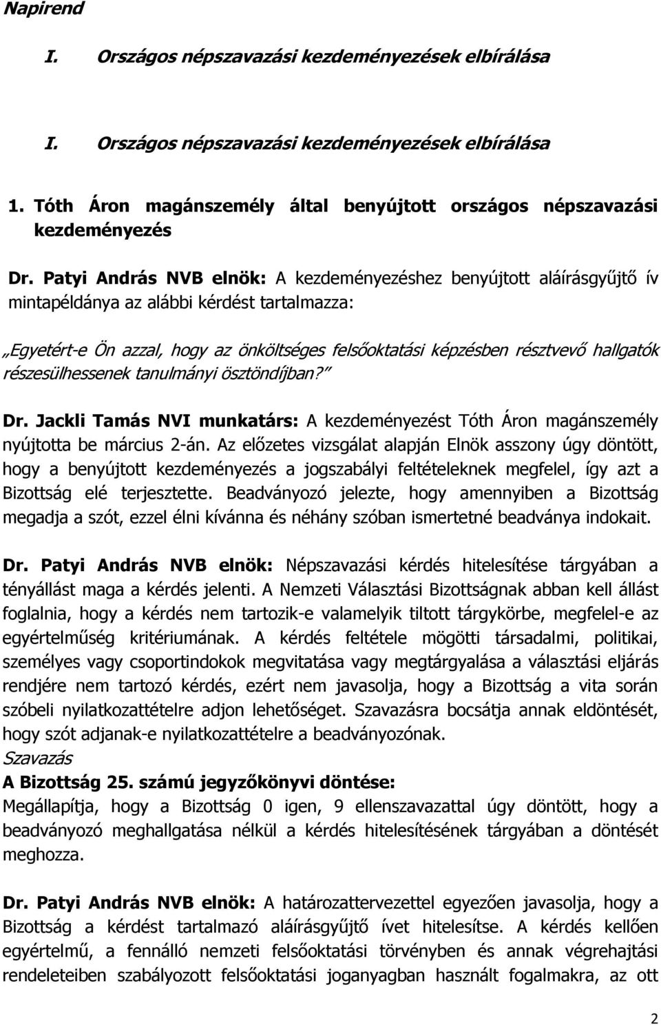 részesülhessenek tanulmányi ösztöndíjban? Dr. Jackli Tamás NVI munkatárs: A t Tóth Áron magánszemély nyújtotta be március 2-án.