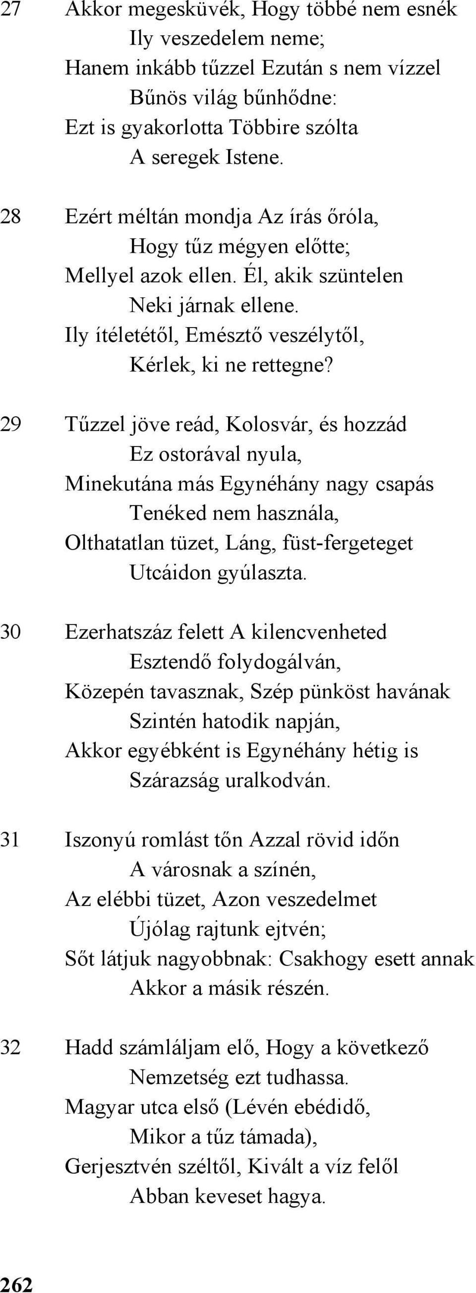 29 Tűzzel jöve reád, Kolosvár, és hozzád Ez ostorával nyula, Minekutána más Egynéhány nagy csapás Tenéked nem használa, Olthatatlan tüzet, Láng, füst-fergeteget Utcáidon gyúlaszta.