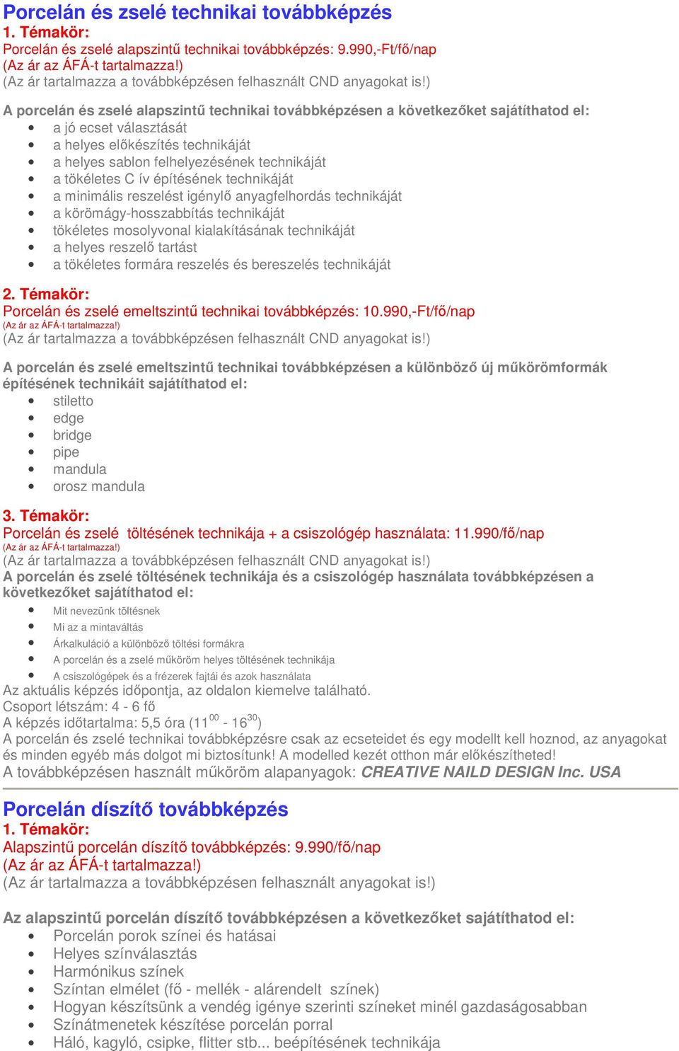 technikáját a tökéletes C ív építésének technikáját a minimális reszelést igénylő anyagfelhordás technikáját a körömágy-hosszabbítás technikáját tökéletes mosolyvonal kialakításának technikáját a