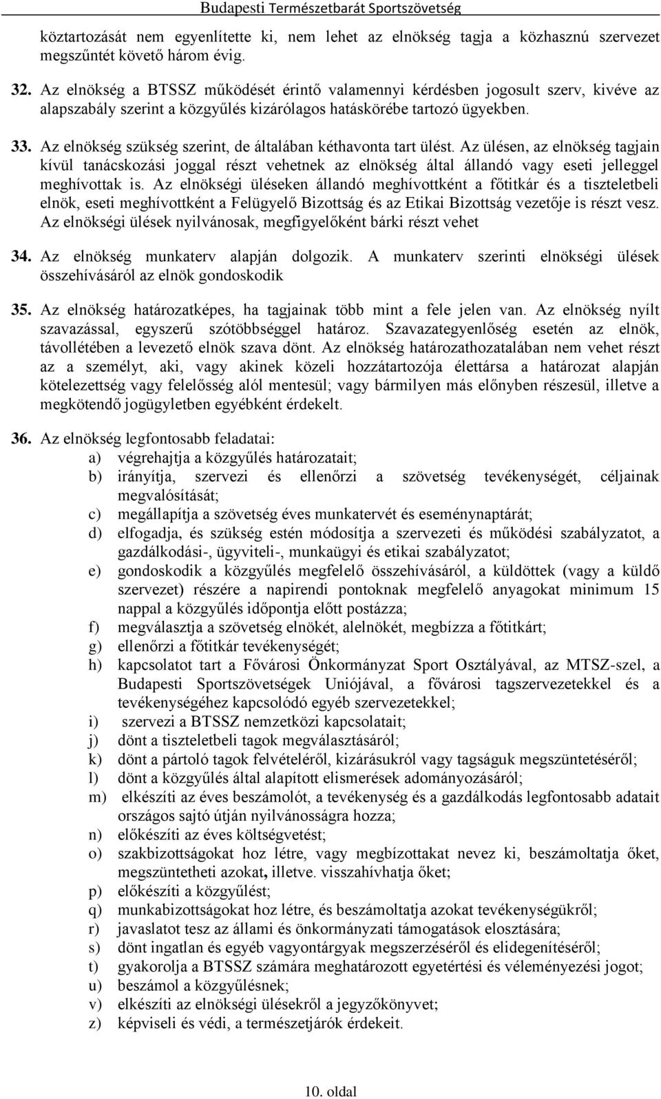 Az elnökség szükség szerint, de általában kéthavonta tart ülést. Az ülésen, az elnökség tagjain kívül tanácskozási joggal részt vehetnek az elnökség által állandó vagy eseti jelleggel meghívottak is.