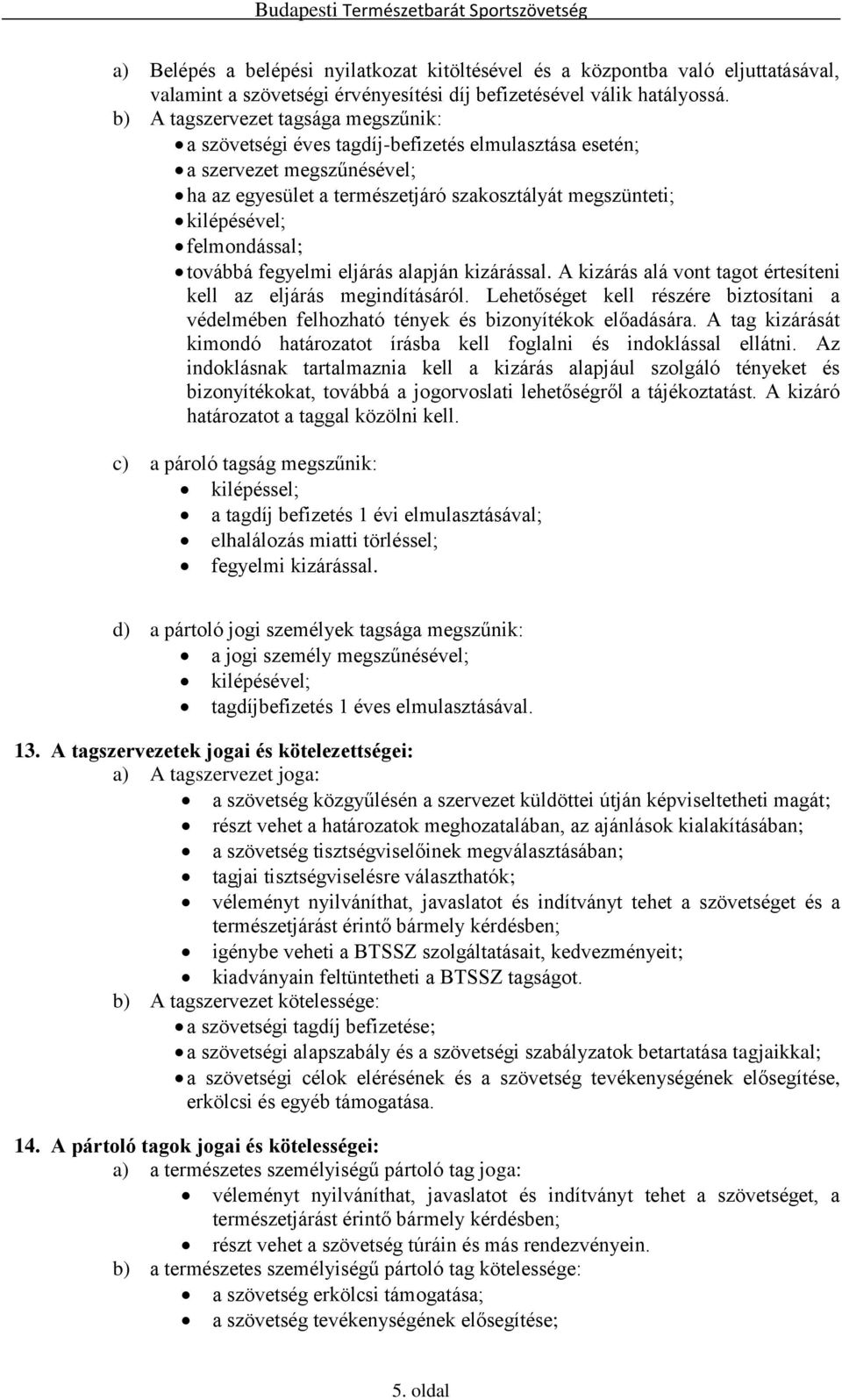 felmondással; továbbá fegyelmi eljárás alapján kizárással. A kizárás alá vont tagot értesíteni kell az eljárás megindításáról.